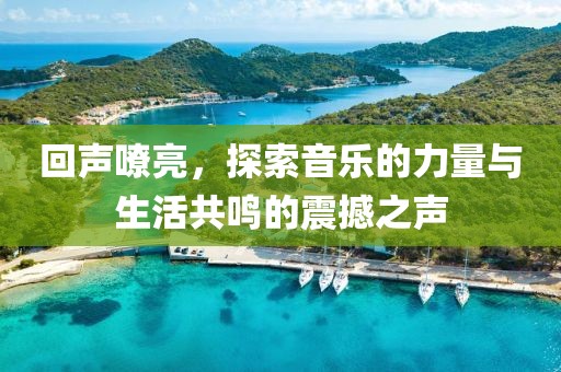 回聲嘹亮，探索音樂的力量與生活共鳴的震撼之聲