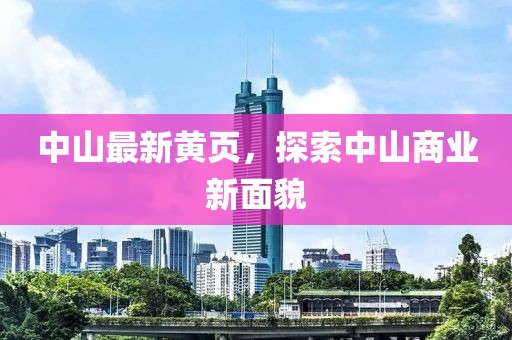 中山最新黃頁，探索中山商業(yè)新面貌