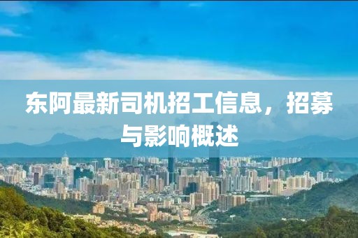 東阿最新司機招工信息，招募與影響概述