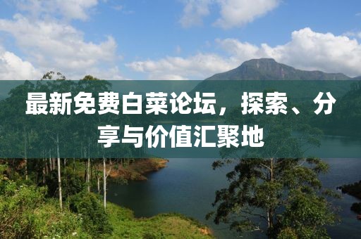 最新免費(fèi)白菜論壇，探索、分享與價(jià)值匯聚地