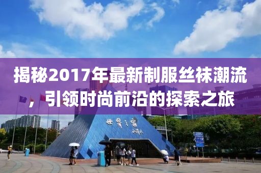 揭秘2017年最新制服絲襪潮流，引領(lǐng)時(shí)尚前沿的探索之旅