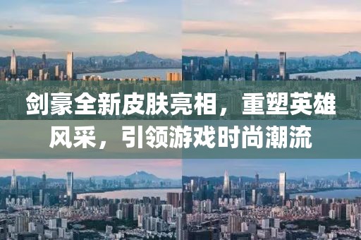 劍豪全新皮膚亮相，重塑英雄風(fēng)采，引領(lǐng)游戲時(shí)尚潮流