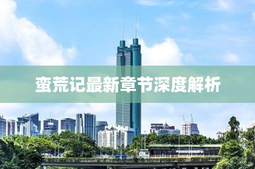 蠻荒記最新章節(jié)深度解析
