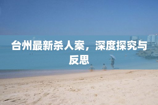 臺州最新殺人案，深度探究與反思