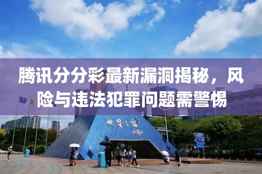 騰訊分分彩最新漏洞揭秘，風(fēng)險與違法犯罪問題需警惕