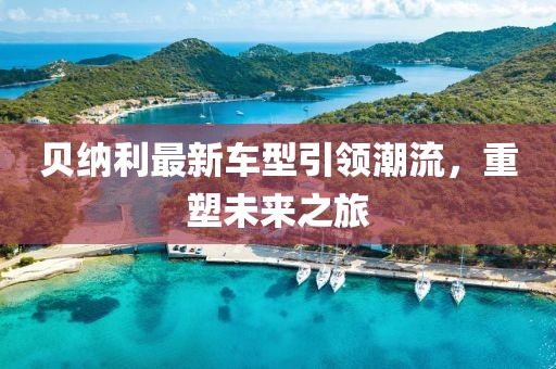 貝納利最新車型引領(lǐng)潮流，重塑未來(lái)之旅