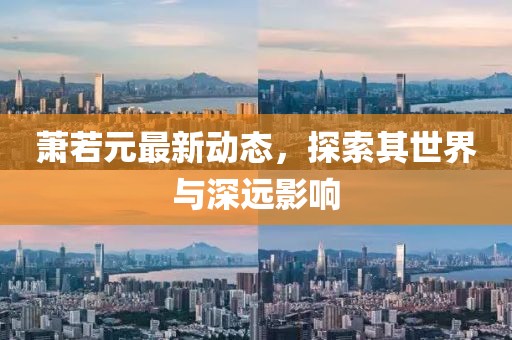蕭若元最新動態(tài)，探索其世界與深遠影響