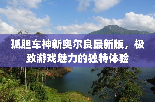 孤膽車神新奧爾良最新版，極致游戲魅力的獨(dú)特體驗(yàn)
