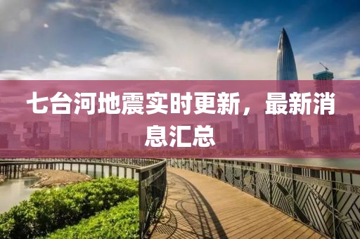 七臺河地震實時更新，最新消息匯總