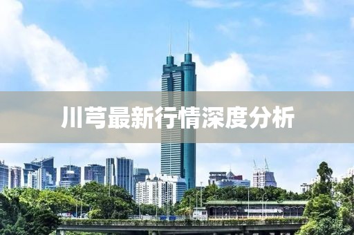 川芎最新行情深度分析