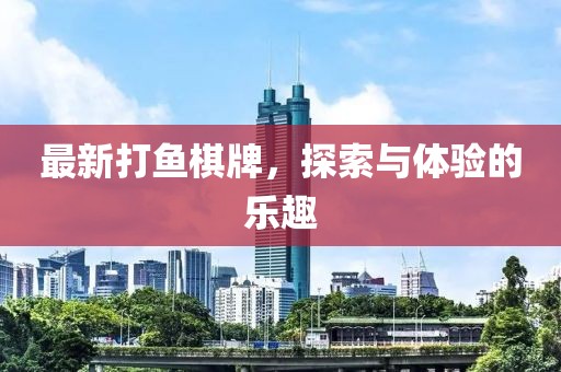 最新打魚棋牌，探索與體驗的樂趣
