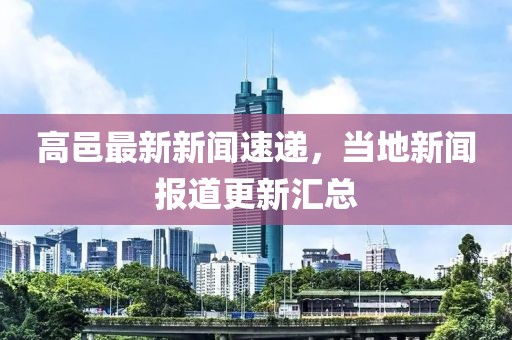 高邑最新新聞速遞，當(dāng)?shù)匦侣剤?bào)道更新匯總