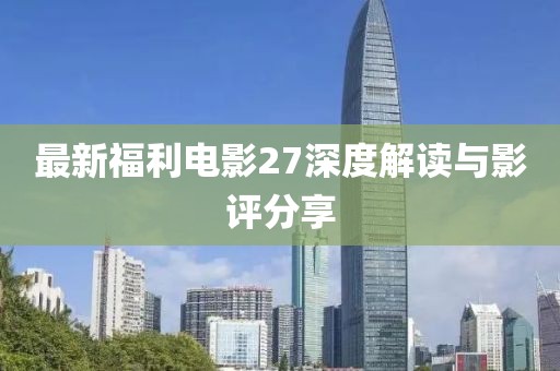 最新福利電影27深度解讀與影評分享