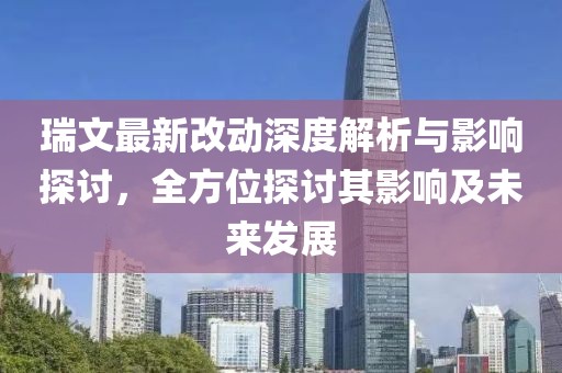 瑞文最新改動深度解析與影響探討，全方位探討其影響及未來發(fā)展
