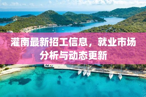 灌南最新招工信息，就業(yè)市場分析與動態(tài)更新