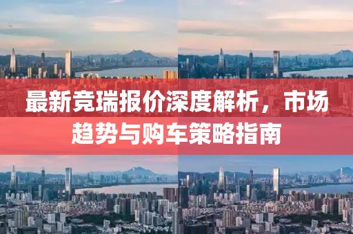 最新競(jìng)?cè)饒?bào)價(jià)深度解析，市場(chǎng)趨勢(shì)與購車策略指南