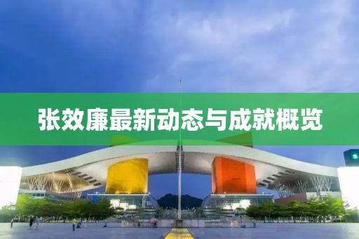 張效廉最新動態(tài)與成就概覽
