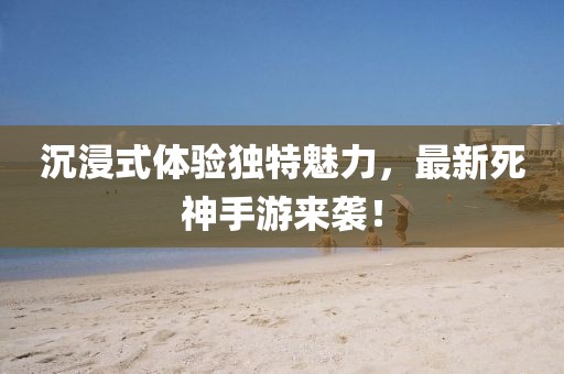 沉浸式體驗(yàn)獨(dú)特魅力，最新死神手游來襲！