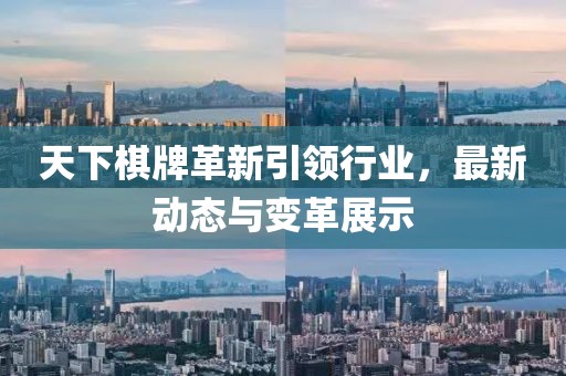 天下棋牌革新引領(lǐng)行業(yè)，最新動態(tài)與變革展示