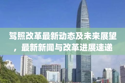 駕照改革最新動(dòng)態(tài)及未來展望，最新新聞與改革進(jìn)展速遞
