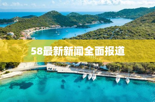 58最新新聞全面報(bào)道