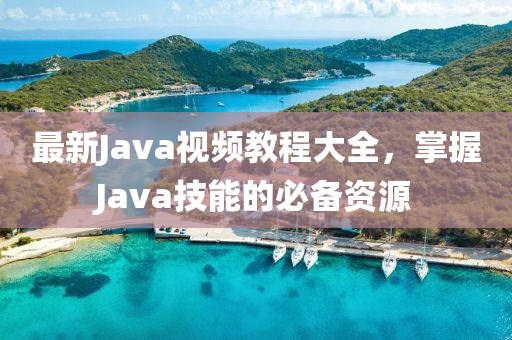最新Java視頻教程大全，掌握J(rèn)ava技能的必備資源