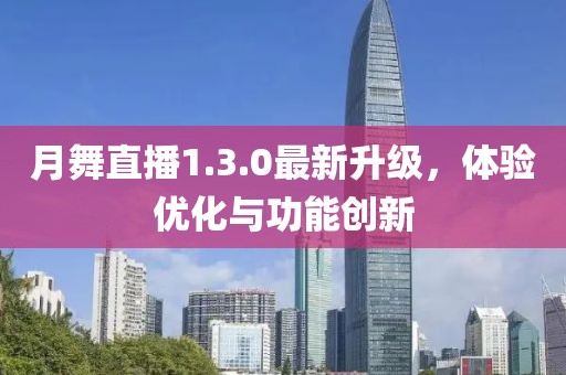 月舞直播1.3.0最新升級，體驗優(yōu)化與功能創(chuàng)新