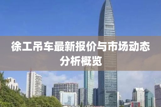 徐工吊車(chē)最新報(bào)價(jià)與市場(chǎng)動(dòng)態(tài)分析概覽