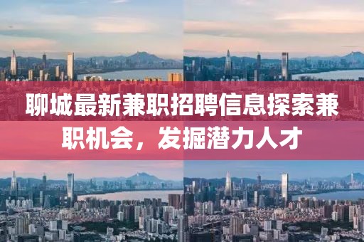 聊城最新兼職招聘信息探索兼職機(jī)會，發(fā)掘潛力人才