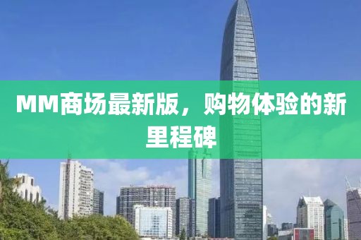 MM商場最新版，購物體驗(yàn)的新里程碑