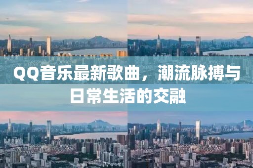 QQ音樂最新歌曲，潮流脈搏與日常生活的交融