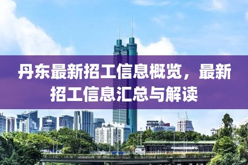 丹東最新招工信息概覽，最新招工信息匯總與解讀