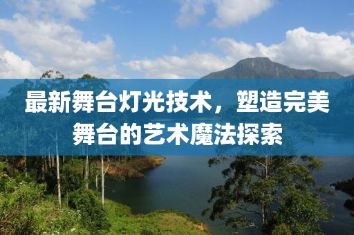 最新舞臺(tái)燈光技術(shù)，塑造完美舞臺(tái)的藝術(shù)魔法探索