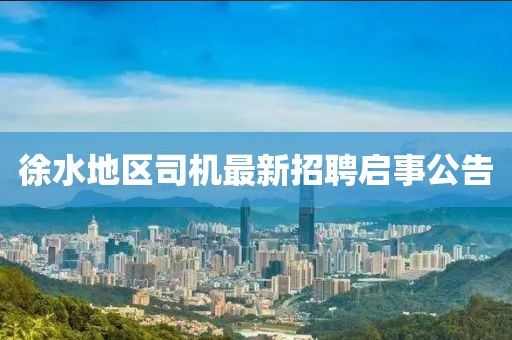 徐水地區(qū)司機(jī)最新招聘啟事公告