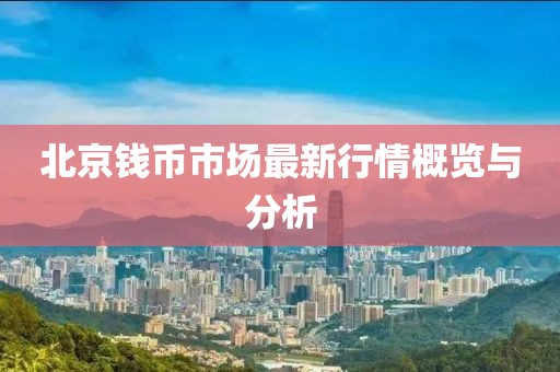 北京錢幣市場(chǎng)最新行情概覽與分析