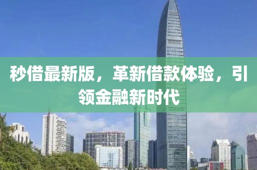 秒借最新版，革新借款體驗(yàn)，引領(lǐng)金融新時代
