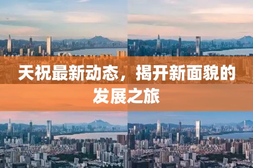 天祝最新動態(tài)，揭開新面貌的發(fā)展之旅
