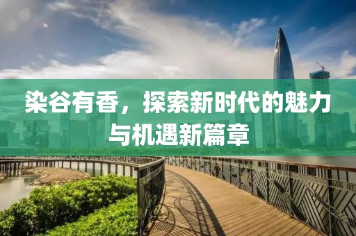 染谷有香，探索新時(shí)代的魅力與機(jī)遇新篇章