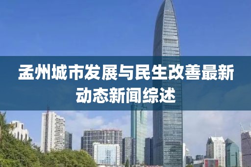 孟州城市發(fā)展與民生改善最新動態(tài)新聞綜述