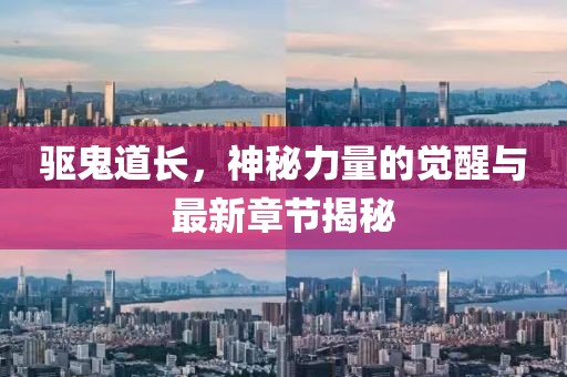 驅(qū)鬼道長(zhǎng)，神秘力量的覺(jué)醒與最新章節(jié)揭秘