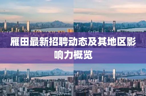 雁田最新招聘動態(tài)及其地區(qū)影響力概覽
