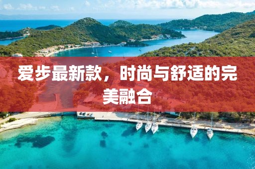 愛步最新款，時尚與舒適的完美融合