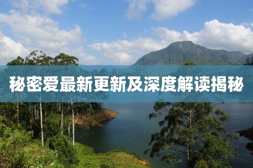 秘密愛最新更新及深度解讀揭秘