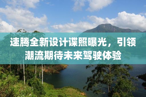 速騰全新設(shè)計(jì)諜照曝光，引領(lǐng)潮流期待未來駕駛體驗(yàn)
