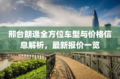 邢臺朗逸全方位車型與價(jià)格信息解析，最新報(bào)價(jià)一覽