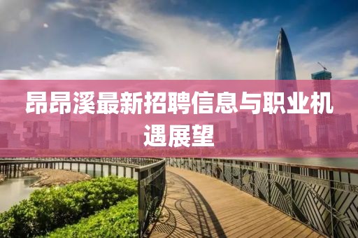 昂昂溪最新招聘信息與職業(yè)機(jī)遇展望