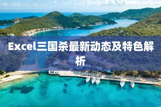 Excel三國殺最新動態(tài)及特色解析