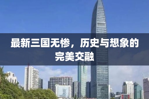 最新三國無慘，歷史與想象的完美交融