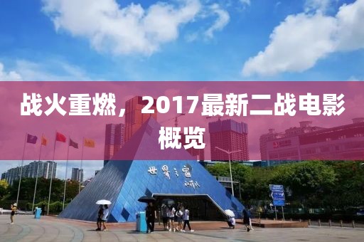 戰(zhàn)火重燃，2017最新二戰(zhàn)電影概覽