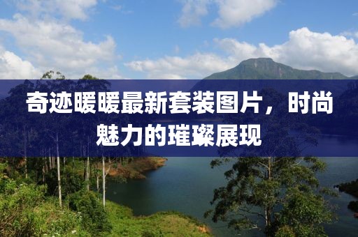 奇跡暖暖最新套裝圖片，時尚魅力的璀璨展現(xiàn)